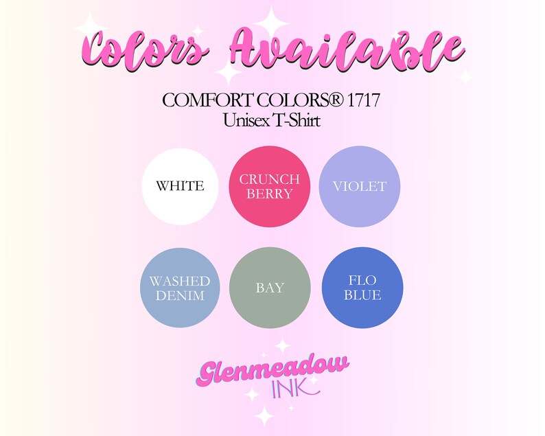 May include: A graphic showing the available colors for a unisex t-shirt. The colors are: white, crunch berry, violet, washed denim, bay, and flo blue. The text "COMFORT COLORS&reg; 1717 Unisex T-Shirt" is at the top of the graphic. The text "Glenmeadow INK" is at the bottom of the graphic.