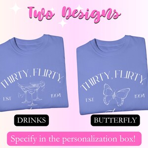 May include: Two designs for a t-shirt. The first design features a white outline of three martini glasses with the text "THIRTY, FLIRTY, EST 1994". The second design features a white outline of a butterfly with the text "THIRTY, FLIRTY, EST 1994".