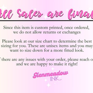 May include: Pink and white text on a pink background with the text "All Sales are final". The text below explains that the item is custom printed and returns or exchanges are not allowed. It also mentions a size chart and that the items are unisex. The text ends with "Glenmeadow INK".