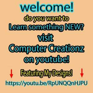 May include: A colorful graphic with the text "welcome! do you want to Learn something NEW? visit Computer Creationz on youtube! Featuring My Designs!" and a link to the YouTube channel: https://youtu.be/RpUNQQnHJPU