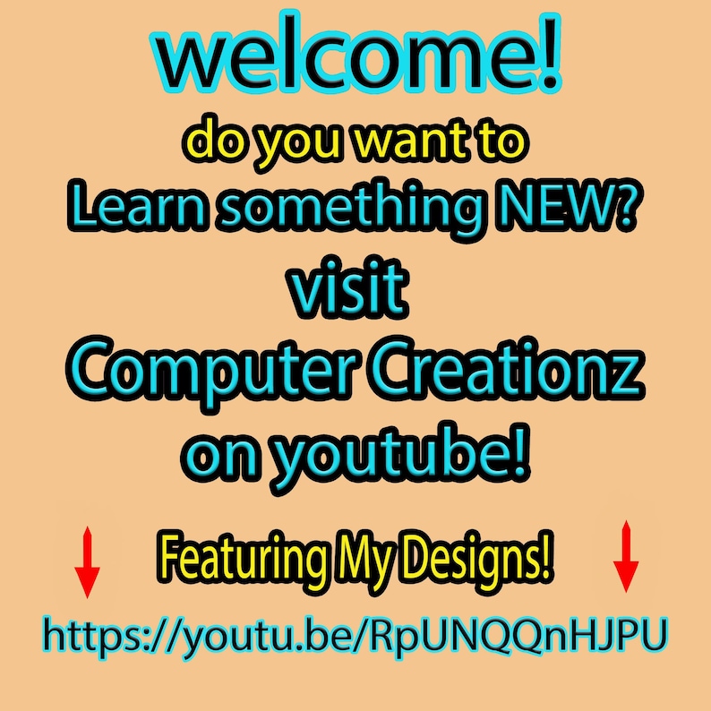 May include: A colorful graphic with the text "welcome! do you want to Learn something NEW? visit Computer Creationz on youtube! Featuring My Designs!" and a link to the YouTube channel: https://youtu.be/RpUNQQnHJPU