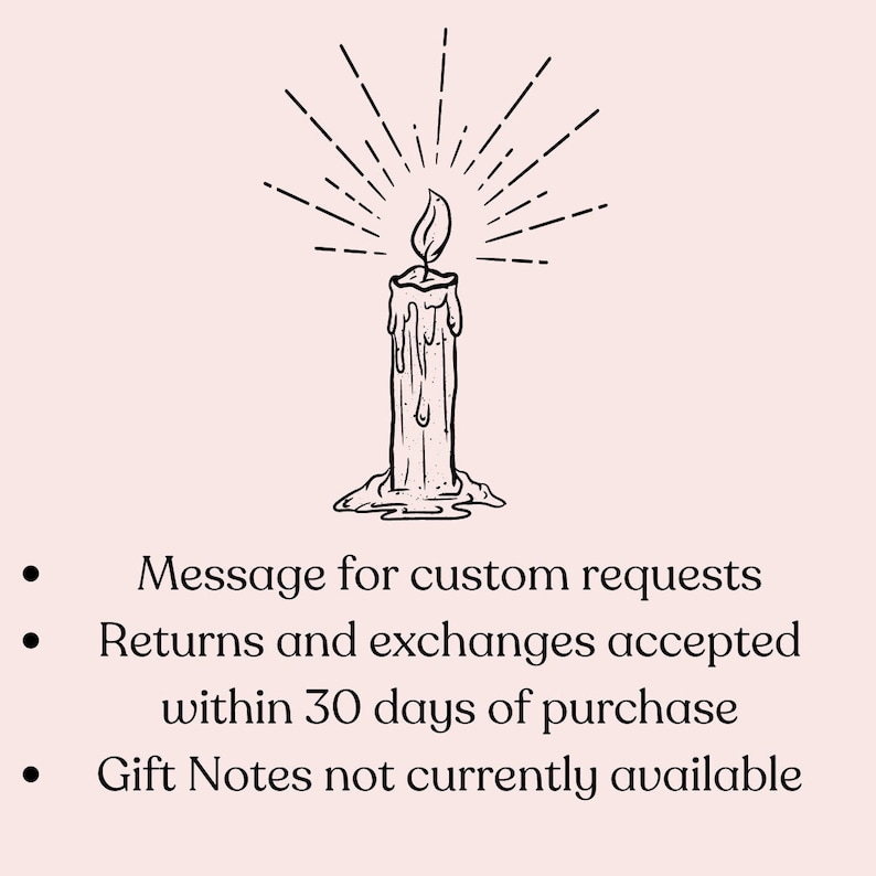 May include: A black and white illustration of a candle with a flame. The text below the image reads: "Message for custom requests, Returns and exchanges accepted within 30 days of purchase, Gift Notes not currently available."