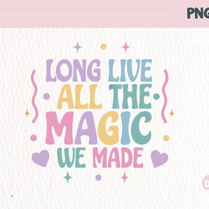 May include: A colorful graphic design with the text "Long Live All The Magic We Made" in a retro style. The text is in a variety of colors, including pink, blue, yellow, and purple. The design is perfect for a variety of projects, such as t-shirts, mugs, and posters.