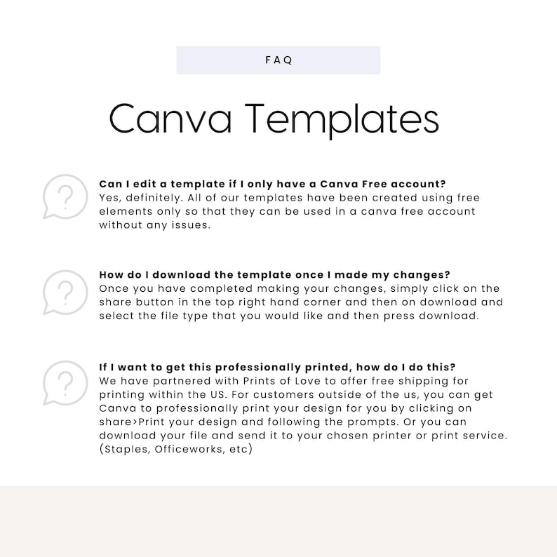 May include: A Canva Templates FAQ page with three question marks in speech bubbles. The text in the first bubble reads "Can I edit a template if I only have a Canva Free account?" The text in the second bubble reads "How do I download the template once I made my changes?" The text in the third bubble reads "If I want to get this professionally printed, how do I do this?"