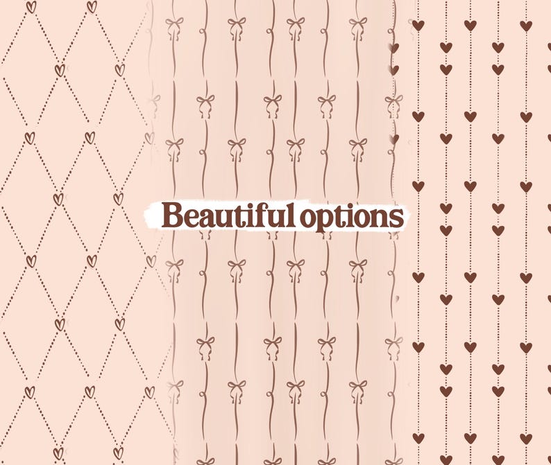 May include: A collection of three patterns in shades of brown and pink. One pattern features a diamond grid with hearts, another has vertical lines with bows, and the last has dotted lines with hearts. The text "Beautiful options" is displayed.