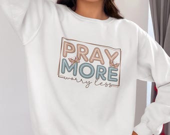 Pray More Worry Less Sweatshirt Christian Shirt Faith In God Trust God Prayer Christian Woman Sweatshirt Gift For Sister Auntie Mom Daughter