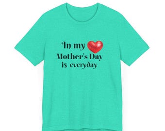 Everyday is Mother's Day T-shirt: Gift for Mom