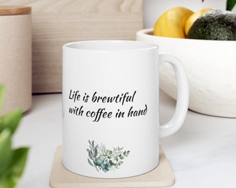 Life is brewtiful Coffee Mug For Coffee Lover - Ceramic Mug 11oz