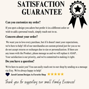 May include: Cream-colored graphic with the text "SATISFACTION GUARANTEE" and a black star emblem. The text provides information about customization, order concerns, and customer support. The bottom of the graphic says "Thank you for supporting our small Family Business!"