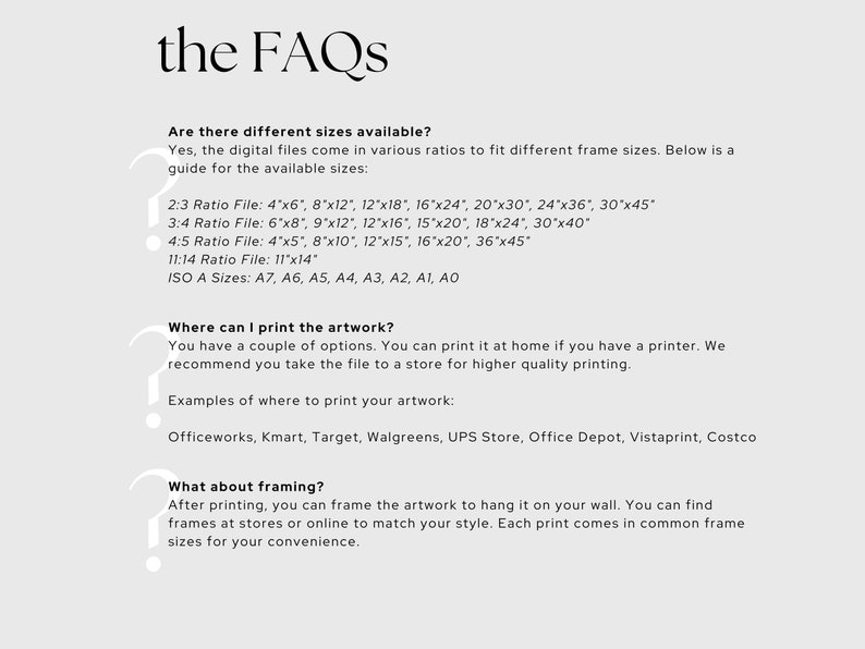 K&ouml;nnte beinhalten: Ein wei&szlig;es Textdokument mit der &Uuml;berschrift "the FAQS" und Informationen zu verschiedenen Gr&ouml;&szlig;en und Druckoptionen f&uuml;r Kunstwerke. Der Text enth&auml;lt Informationen zu verschiedenen Seitenverh&auml;ltnissen und Gr&ouml;&szlig;en f&uuml;r digitale Dateien, darunter 4x6, 8x12, 12x18, 16x24, 20x30, 24x36, 30x45, 6x8, 9x12, 12x16, 15x20, 18x24, 30x40, 4x5, 8x10, 12x15, 16x20, 36x45, 11x14, A7, A6, A5, A4, A3, A2, A1 und AO. Das Dokument listet auch mehrere Gesch&auml;fte auf, in denen Sie Ihre Kunstwerke drucken k&ouml;nnen, darunter Officeworks, Kmart, Target, Walgreens, UPS Store, Office Depot, Vistaprint und Costco.