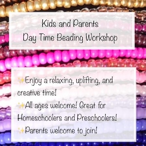 May include: A background of multi-colored glass beads arranged in horizontal rows. Two white rectangular overlays contain black text: Kids and Parents Day Time Beading Workshop, Enjoy a relaxing, uplifting, and creative time! All ages welcome! Great for Homeschoolers and Preschoolers! Parents welcome to join!