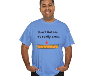 No te molestes. Es realmente pequeño. - Camiseta unisex de algodón pesado