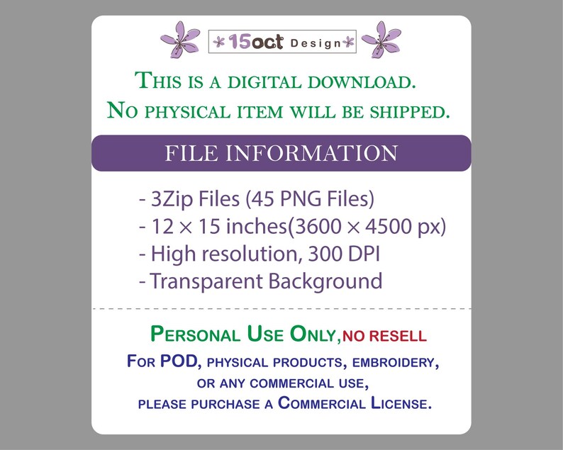 May include: A rectangular digital download information card with purple and green text on a white background. It features the text 15oct Design, This is a digital download. No physical item will be shipped. File information, 3Zip Files (45 PNG Files), 12 x 15 inches (3600 x 4500 px), High resolution, 300 DPI, Transparent Background, Personal Use Only, no resell. For POD, physical products, embroidery, or any commercial use, please purchase a Commercial License.