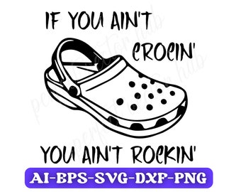 If You Aint Crocin You Aint Rockin Svg, Croc Sandals Svg, Cut File, Croc Svg file for Cricut, Svg file Silhouette