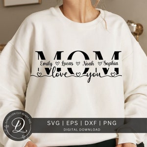 May include: A cream-coloured sweatshirt featuring the word "MOM" in bold black lettering. Beneath, the names Emily, Lucas, Noah, and Sophia are displayed with hearts. The script phrase "I love you" is also present. The bottom of the image includes the text "SVG | EPS | DXF | PNG DIGITAL DOWNLOAD".