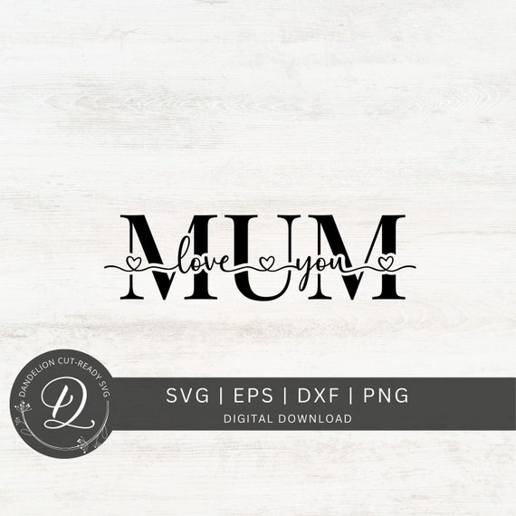 I Love You Mum SVG, Mother's Day Gift SVG, Mum Cut File, Mom Outline, Mom Life Png, Mum Cricut Svg file, Mum Shirt Svg, Digital Download.