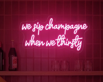 We sip champagne when we thirsty Neon Sign, Bedroom Birthday Decor, Custom Party Celebration Decor, pub bar neon, gift for her, room decor