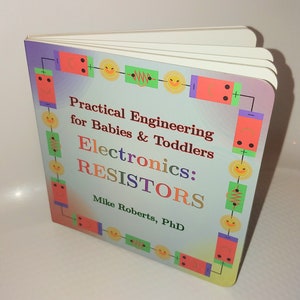 Puede incluir: Un libro colorido titulado "Practical Engineering for Babies & Toddlers Electronics: RESISTORS" de Mike Roberts, PhD. La portada presenta un diagrama de circuito con caras sonrientes y resistencias.