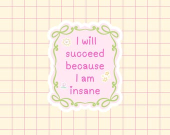 I Will Succeed Because I Am Insane Sticker, Funny Girl Positivity Sticker, Motivational Mental Health Mantra, Vinyl Sticker