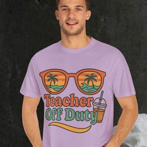 Teacher Off Duty Unisex Garment-Dyed T-shirt, Summer Vacation Shirt, Relaxing Teacher Tee, Teacher Gift, End of School Year Top