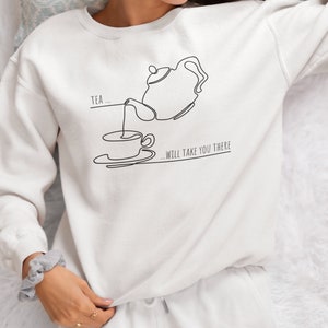 Tea Will Get You There, Tea Sweatshirt, Tea Shirt, Tea Lover, Tea pot, Tea Sweatshirt, Tea Lover Gift, Tea Crewneck, Tea Cup, soft cotton