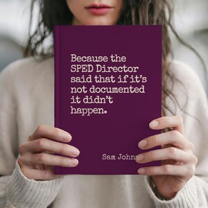 May include: A purple book with white text: "Because the SPED Director said that if it's not documented it didn't happen." and the name "Sam John". The book is held by a person.