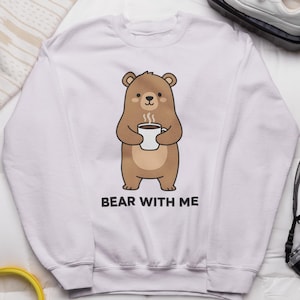 Bear With Me Sweatshirt | Funny Animal Pun Crewneck