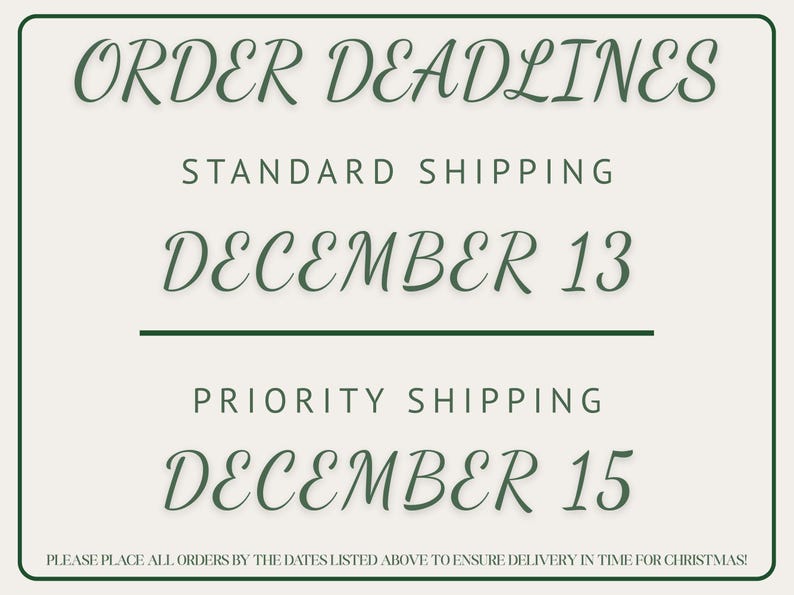 May include: A cream-colored graphic with dark green text that reads "ORDER DEADLINES." It lists December 13 as the standard shipping deadline and December 15 for priority shipping. The text at the bottom says to place orders by the listed dates.