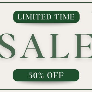 May include: An advertisement with a cream background and a dark green border. The word "SALE" is prominently displayed in large, elegant letters. Above the word "SALE" is the text "LIMITED TIME" and below it is the text "50% OFF", both in dark green.