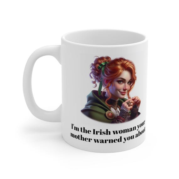 Funny Quote IRISH WOMEN MUG, White Ceramic 11oz Durable Stylish Coffee Cup For Hot And Cold Beverages, Saint Patricks Day Gift