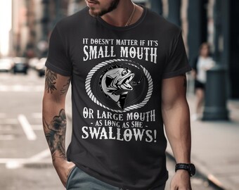 Funny Fishing T-Shirt, Humor Tee for Anglers, It Doesnt Matter If Its Small Mouth or Large Mouth as Long as She Swallows, Fisherman Gift
