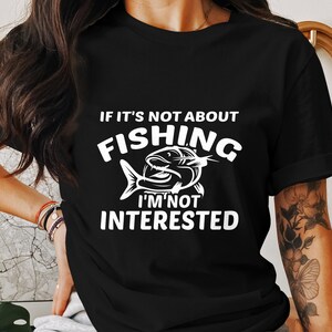 Funny Fishing T-Shirt, If It&#39;s Not About Fishing I&#39;m Not Interested Tee, Gift for Fishermen, Fishing Lover Shirt, Unique Fishing Quote Top