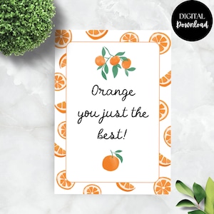 May include: A white card with an orange border and orange slice accents. The card features the text "Orange you just the best!" in black script, along with illustrations of oranges and leaves. A digital download.