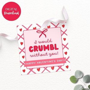 May include: A square Valentine's Day gift tag with a pink and white design. The tag features the text "I would CRUMBL without you!" in red, with a banner that reads "HAPPY VALENTINE'S DAY!" A red circle with "DIGITAL Download" is in the upper left.