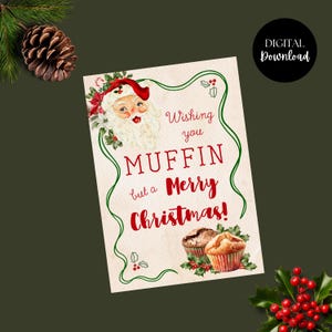 May include: A Christmas-themed digital download card with a vintage Santa Claus illustration. The card features the text "Wishing you Muffin but a Merry Christmas!" in red, with images of muffins and holly.