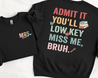 Personalized Teacher Name Sweatshirt, Funny Retirement Sweatshirt for Teacher, Admit It Youll Low Key Miss Me Bruh