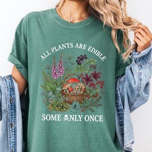 Comfort Colors All Plants Are Edible Some Only Once Shirt, Poisonous Plants Mushrooms T-Shirt, Cottagecore Forager Gift, Plant Lady Shirt
