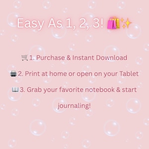 Pu&ograve; includere: Un grafico rosa chiaro con bolle bianche e il testo: Easy As 1, 2, 3! 1. Purchase & Instant Download 2. Print at home or open on your Tablet 3. Grab your favorite notebook & start journaling! Include icone di carrello, stampante e libro.