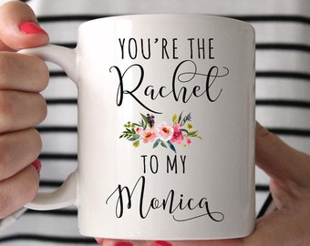 You're The Rachel To My Monica Mug, TV Show Mug, Best Friend Mug, Sister Mug, Sister Gift, Sister Mug, Gift for Daughter, Mom Gift