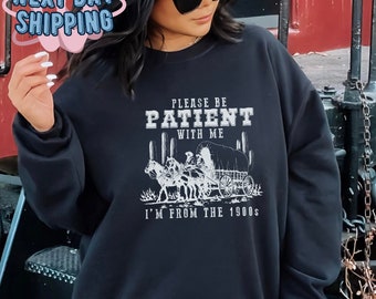 Wees geduldig met mij, ik ben uit de jaren 1900 Sweatshirt, Grappige Grafische Hoodie, Grappige Retro Tee, 1900 Sweatshirt, Meme T-shirts, Cowboy Trui