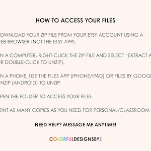 May include: A digital instruction guide titled HOW TO ACCESS YOUR FILES with five numbered steps for downloading, unzipping, and printing files from an Etsy account, ending with the text NEED HELP? MESSAGE ME ANYTIME! and COLORFULDESIGNSBYZ.