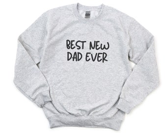 Best New Dad Ever Sweatshirt, New Dad Sweatshirt, Funny Daddy Shirt, Cool Dad Sweatshirt, First Fathers Day Gift, New Father Shirt