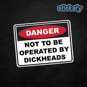 Danger Not To Be Operated By Dickheads Sticker