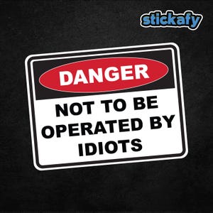 Danger Not To Be Operated By Idiots Sticker