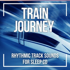 以下が含まれることがあります： 大きな白い文字で「TRAIN JOURNEY」と書かれた青と白の画像。下には「RHYTHMIC TRACK SOUNDS FOR SLEEP CD」と書かれています。背景には、ぼやけた動きの電車が描かれています。