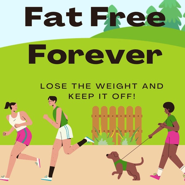 Fat Free Forever - Lose Weight and Keep it Off - Weight Loss - Mind and Body - Stay Motivated - Mindset - EBOOK - PDF - Instant Download