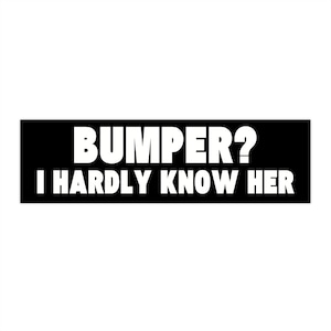Funny Bumper Sticker Bumper I Hardly Know Her Bumper Funny Stickers