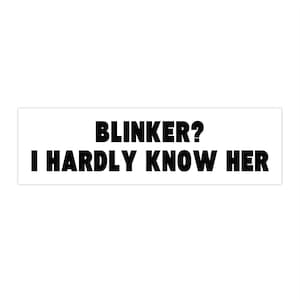 Blinker? I Hardly Know Her Bumper Sticker, Meme Stickers, Car Stickers