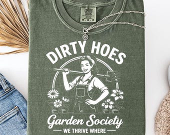 Comfort Color Dirty Hoes Garden Society T shirt for Women Funny Gardener Gift with We Thrive Where Others Wilt Quote and Sarcastic Gardening