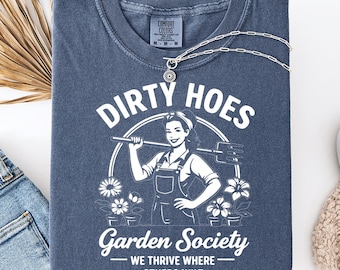 Comfort Color Dirty Hoes Garden Society Shirt for Women Funny Gardener Gift with We Thrive Where Others Wilt Quote and Sarcastic Gardening